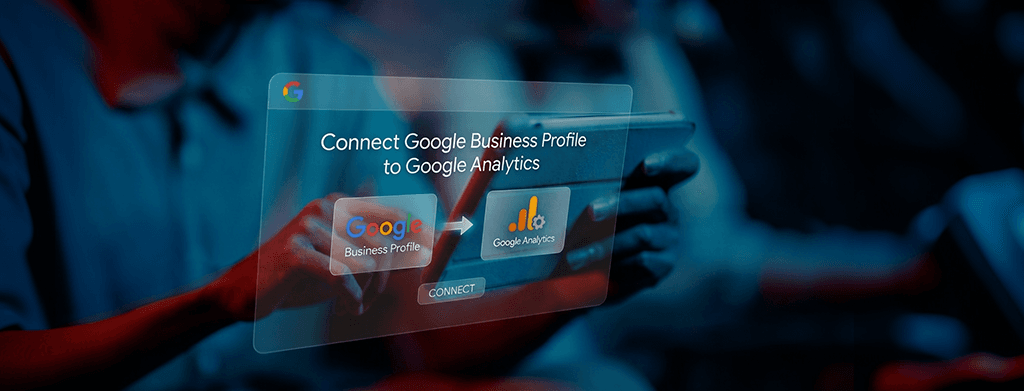 How to Connect Google Business Profile to Google Analytics: Key Benefits & Workarounds? 