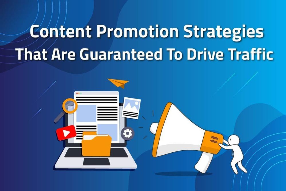 Content Promotion Strategies That Are Guaranteed To Drive Traffic