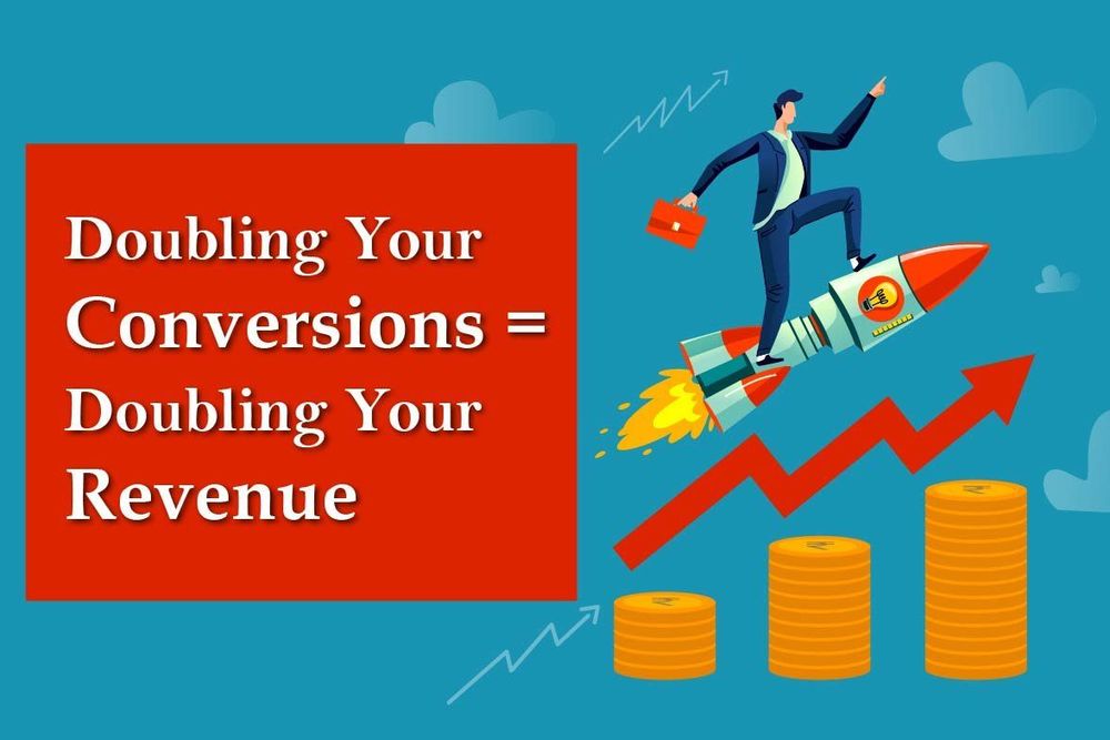 Doubling Your Conversions Means Doubling Your Revenue
