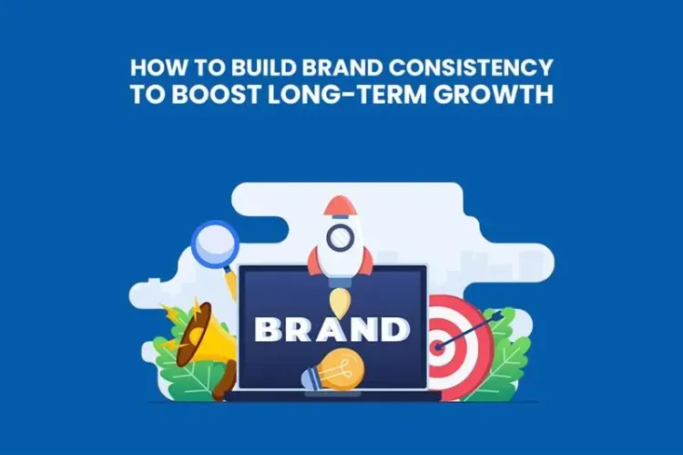How to Build Brand Consistency to Boost Long-Term Growth